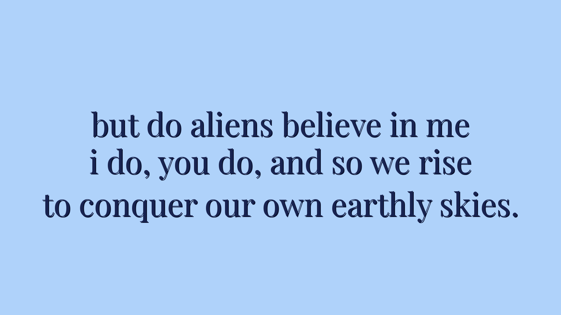 Illustrated verse: "but do aliens believe in me / i do, you do, and so we rise / to conquer our own earthly skies."